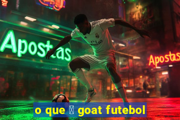 o que 茅 goat futebol