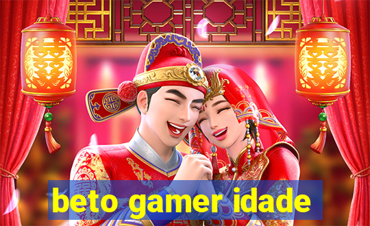 beto gamer idade