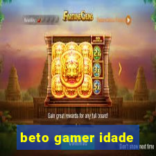 beto gamer idade