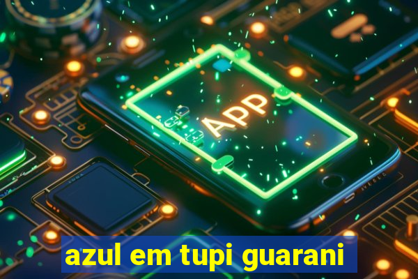 azul em tupi guarani