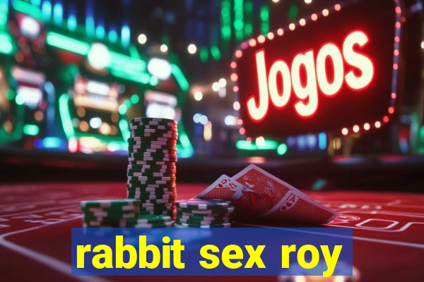 rabbit sex roy