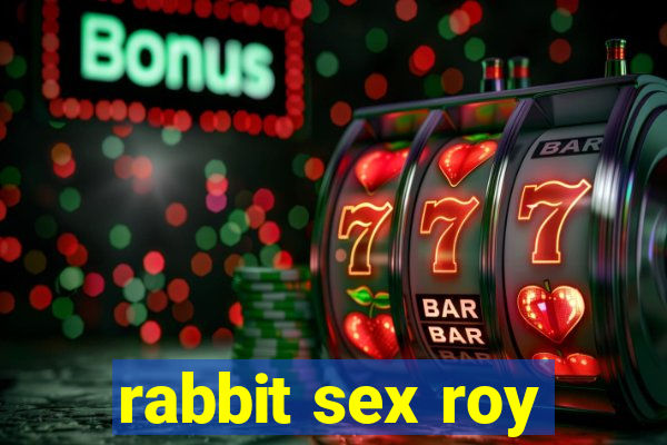 rabbit sex roy