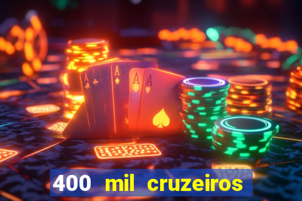 400 mil cruzeiros em reais