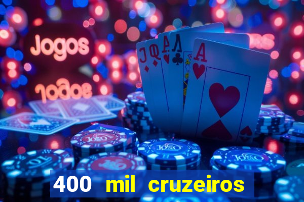 400 mil cruzeiros em reais