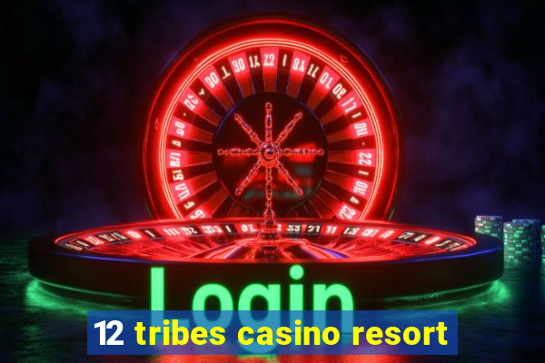 12 tribes casino resort