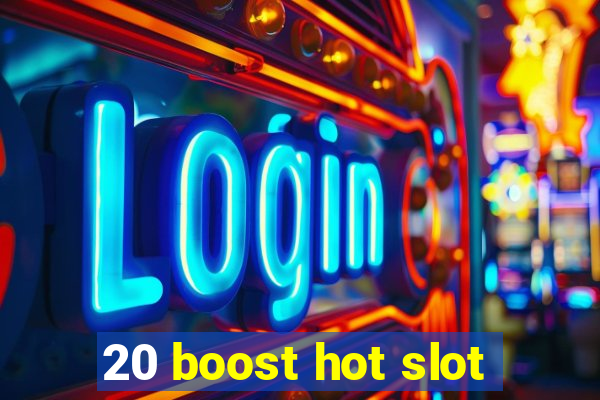 20 boost hot slot