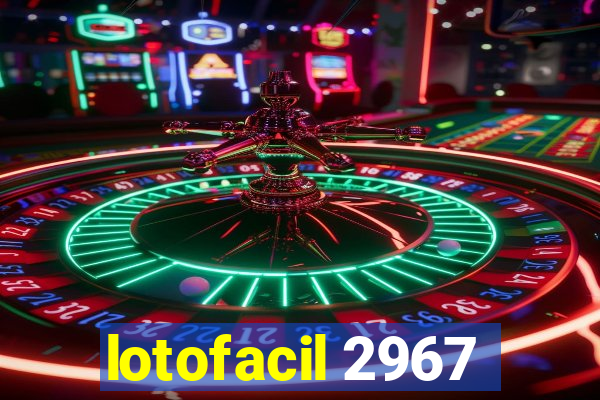 lotofacil 2967