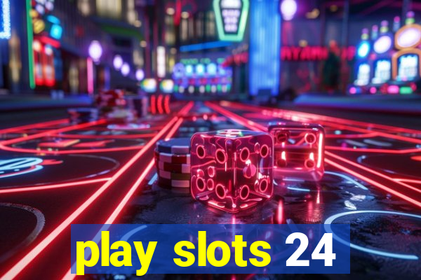 play slots 24