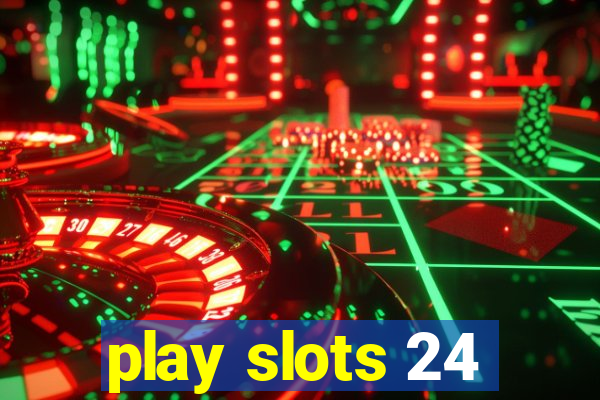 play slots 24