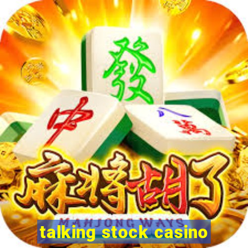 talking stock casino