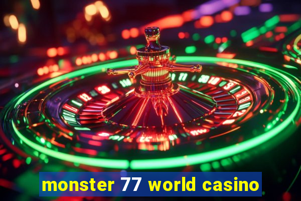 monster 77 world casino