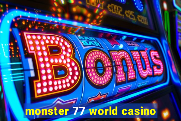 monster 77 world casino