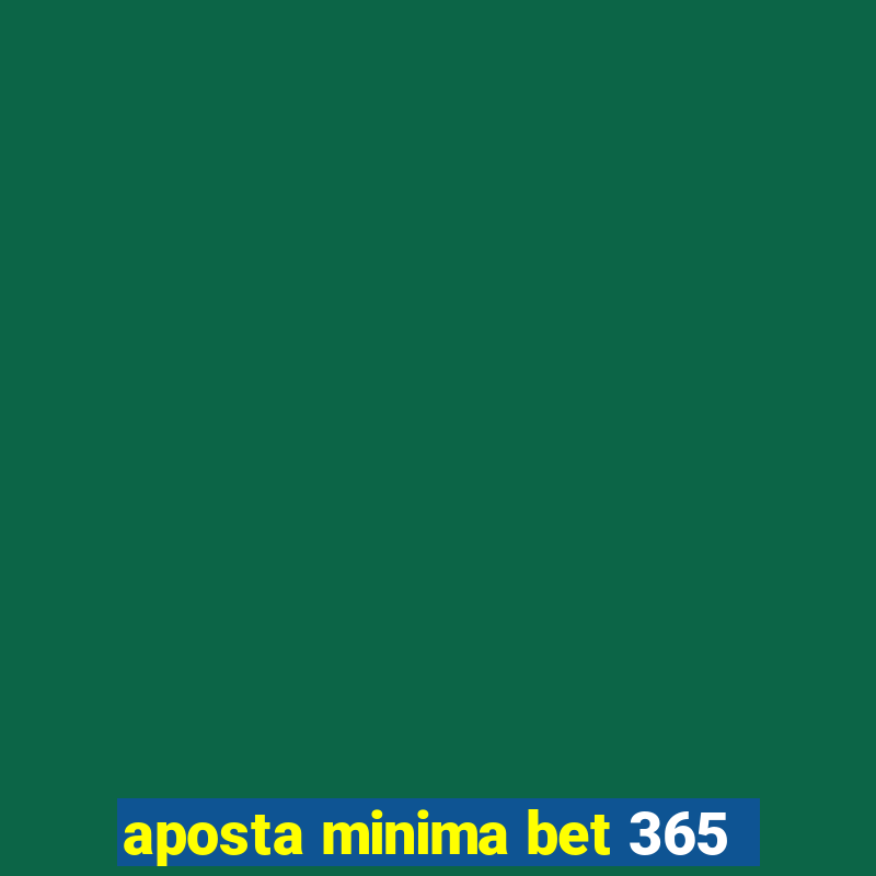 aposta minima bet 365