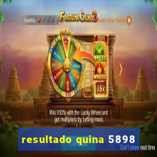 resultado quina 5898