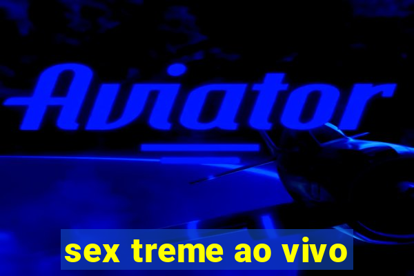 sex treme ao vivo