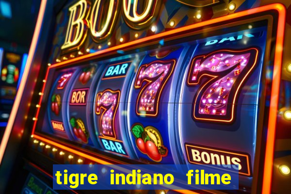 tigre indiano filme indiano tigre e drago