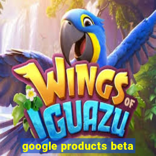 google products beta