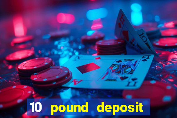 10 pound deposit casino uk