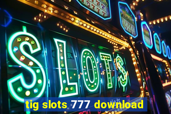 tig slots 777 download