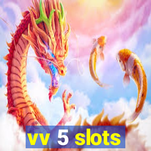 vv 5 slots