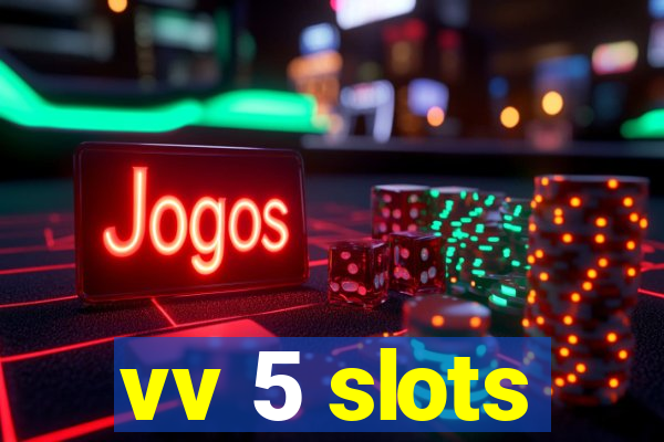 vv 5 slots