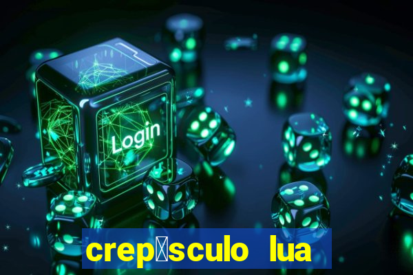 crep煤sculo lua nova pdf