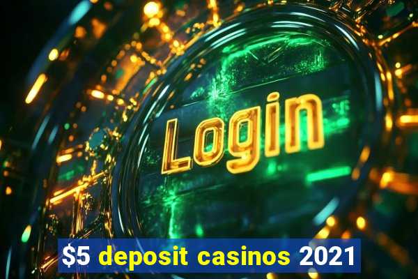 $5 deposit casinos 2021