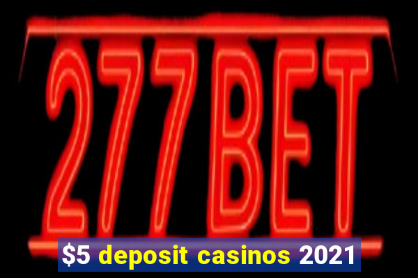 $5 deposit casinos 2021