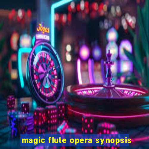 magic flute opera synopsis