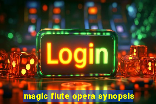 magic flute opera synopsis