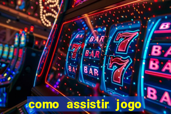 como assistir jogo ao vivo na betano