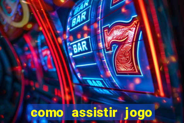 como assistir jogo ao vivo na betano