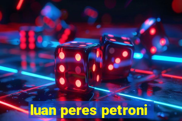 luan peres petroni