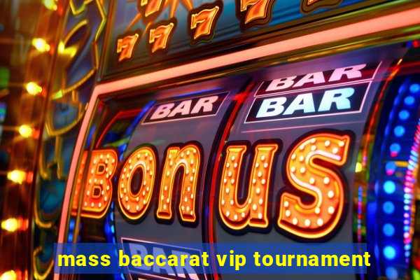 mass baccarat vip tournament