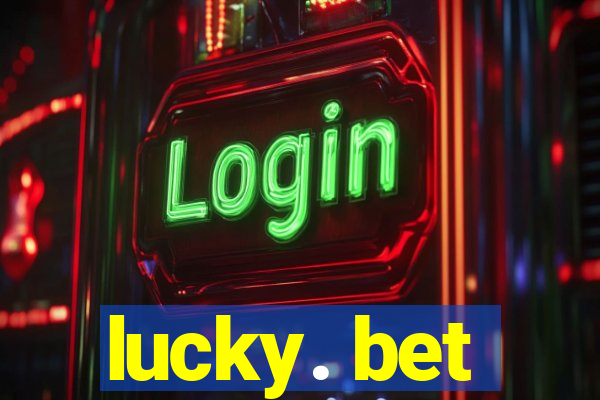 lucky. bet