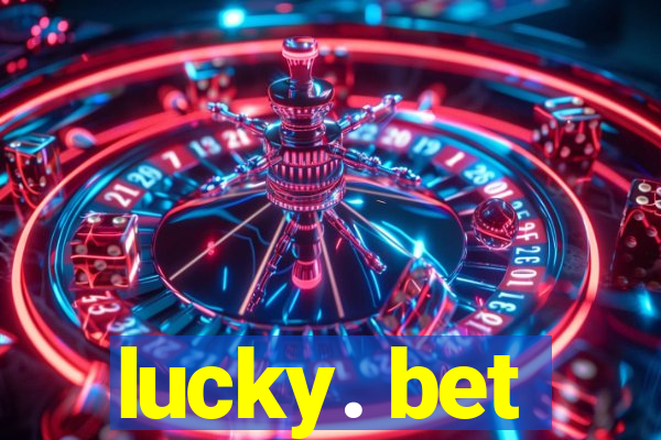 lucky. bet