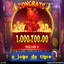 o jogo do tigre que ganha dinheiro