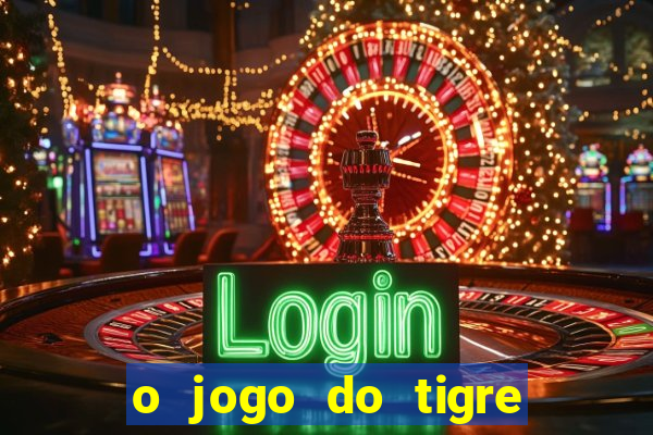 o jogo do tigre que ganha dinheiro