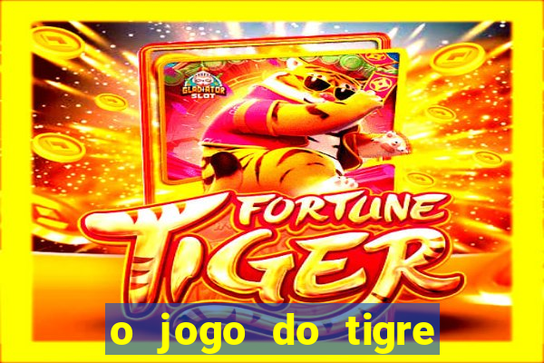 o jogo do tigre que ganha dinheiro