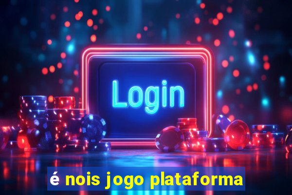 é nois jogo plataforma