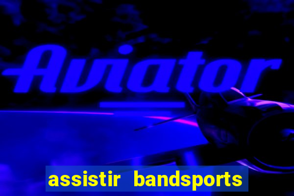 assistir bandsports ao vivo gratis