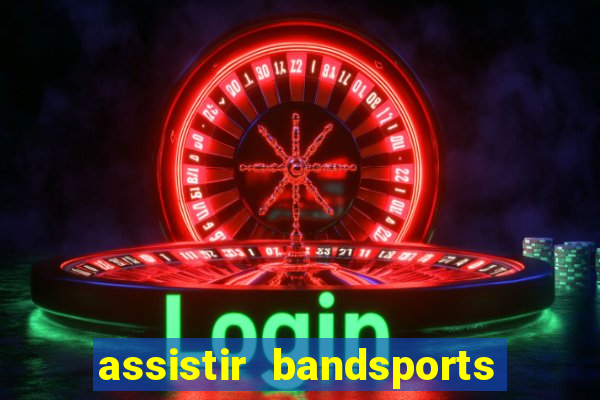 assistir bandsports ao vivo gratis