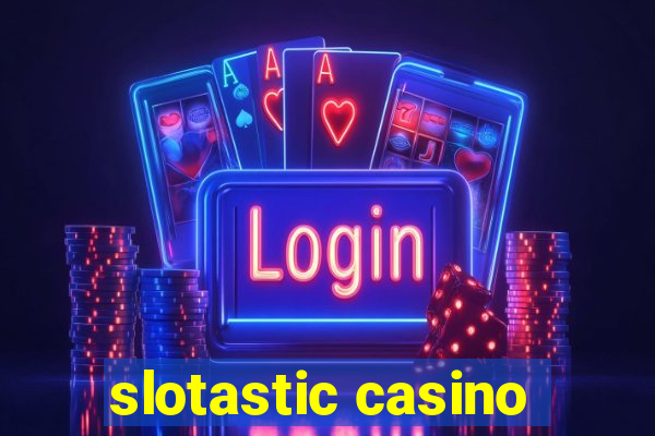 slotastic casino