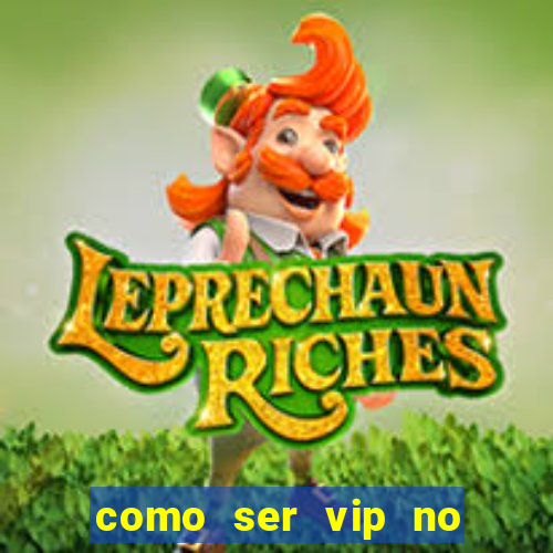 como ser vip no jogo do tigre