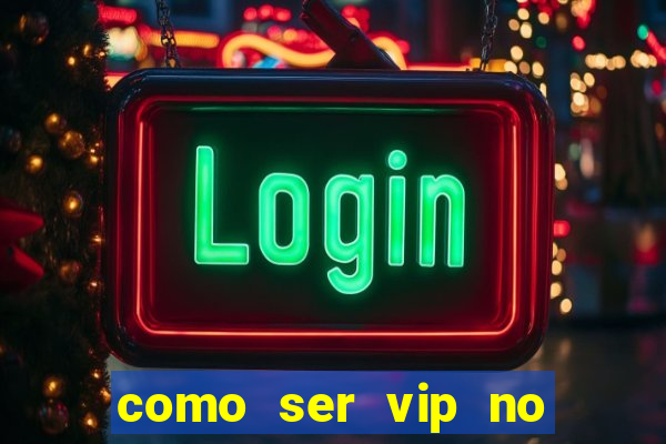 como ser vip no jogo do tigre