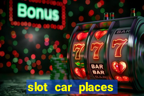 slot car places near me