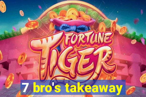 7 bro's takeaway