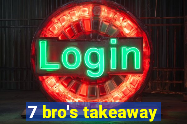 7 bro's takeaway