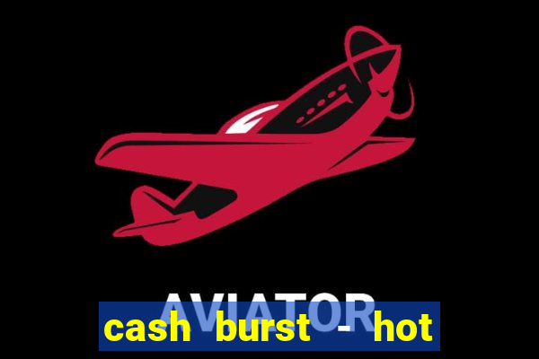 cash burst - hot vegas slots