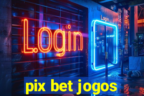 pix bet jogos